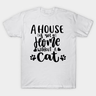 A House Is Not A Home Without A Cat. Funny Cat Lover Quote. T-Shirt